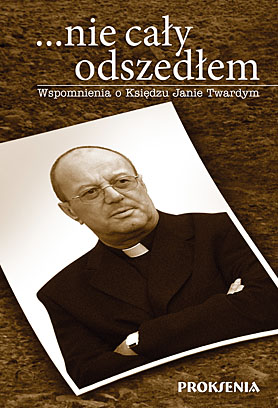 ...NIE CA�Y ODSZED�EM. Wspomnienia o Ksi�dzu Janie Twardym